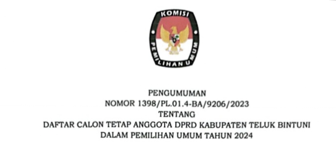 PENGUMUMAN NOMOR 1398/PL.01.4-BA/9206/2023 TENTANG DAFTAR CALON TETAP ANGGOTA DPRD KABUPATEN TELUK BINTUNI DALAM PEMILIHAN UMUM TAHUN 2024  Bahwa untuk melaksanakan ketentuan Pasal 85 ayat (1) Peraturan KPU Nomor 10 Tahun 2023 tentang Pencalonan Anggota Dewan Perwakilan Rakyat, Dewan perwakilan Rakyat Daerah Provinsi, dan Dewan Perwakilan Rakyat Daerah Kabupaten Teluk Bintuni dan berdasarkan keputusan Komisi Pemilihan Umum Teluk Bintuni Nomor 82 Tahun 2023 tentang Daftar Calon Tetap Anggota Dewan Perwakilan Daerah Kabupaten Teluk Bintuni dalam pemilihan umum tahun 2024.   Komisi Pemilihan Umum Kabupaten Teluk Bintuni mengumumkan Daftar Calon Tetap (DCT) Anggota DPRD Kabupaten Teluk Bintuni dan persentase keterwakilan perempuan dalam Daftar Calon Tetap (DCT) sebagaimana terlampir. Dapat dilihat melalui portal publikasi https://infopemilu.kpu.go.id/pemilu.
